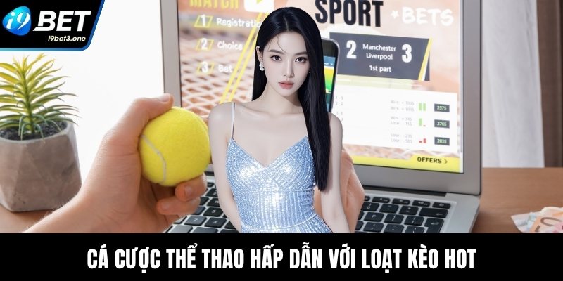 Cá cược thể thao hấp dẫn với loạt kèo hot
