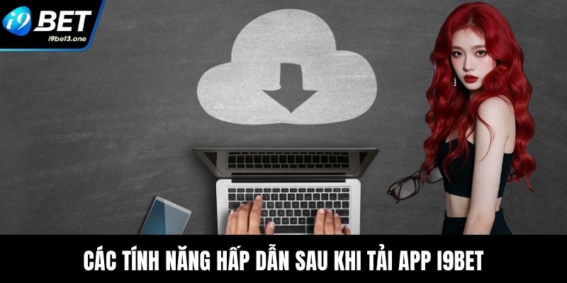 Các tính năng hấp dẫn sau khi tải app I9Bet