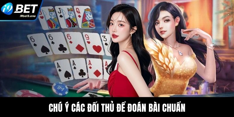 Chú ý các đối thủ để đoán bài chuẩn