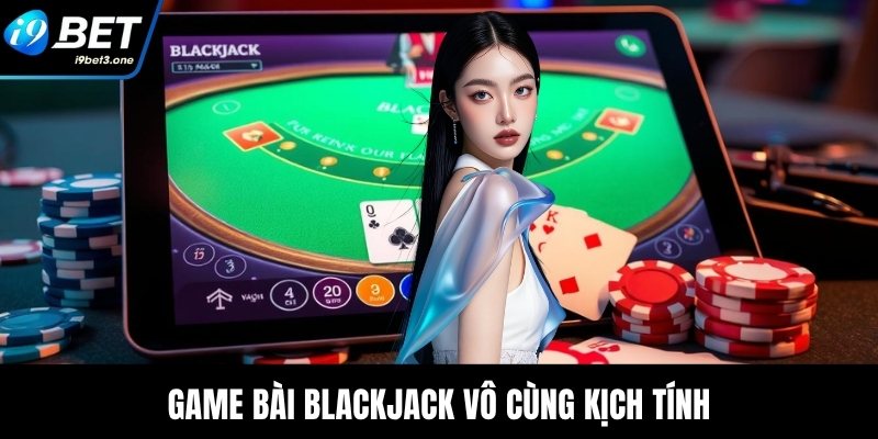 Game bài Blackjack vô cùng kịch tính