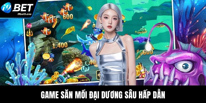 Game săn mồi Đại Dương Sâu hấp dẫn