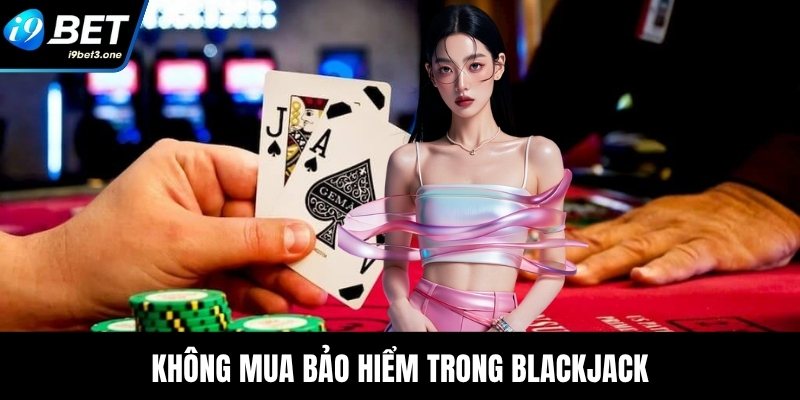 Không mua bảo hiểm trong Blackjack
