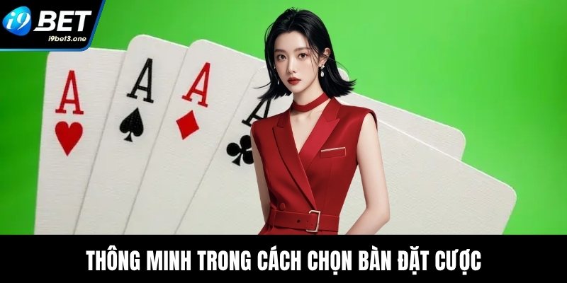 Thông minh trong cách chọn bàn đặt cược