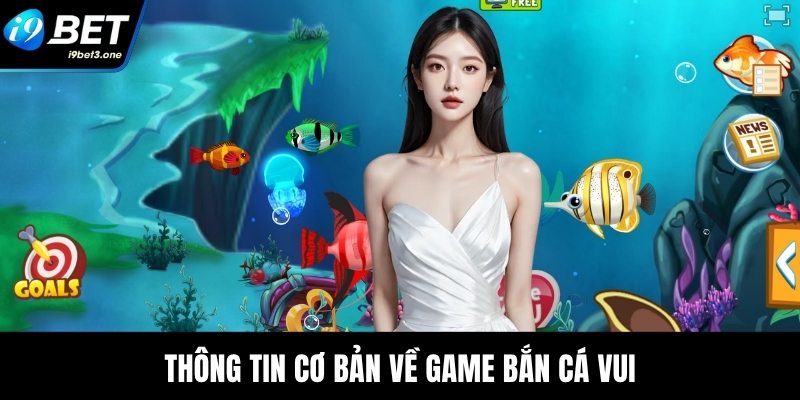 Thông tin cơ bản về game bắn cá vui
