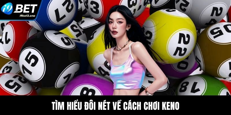 Tìm hiểu đôi nét về cách chơi Keno